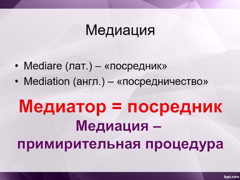 Медиация Mediare (лат.) – «посредник» Mediation (англ.) – «посредничество»  Медиатор = посредник Медиация